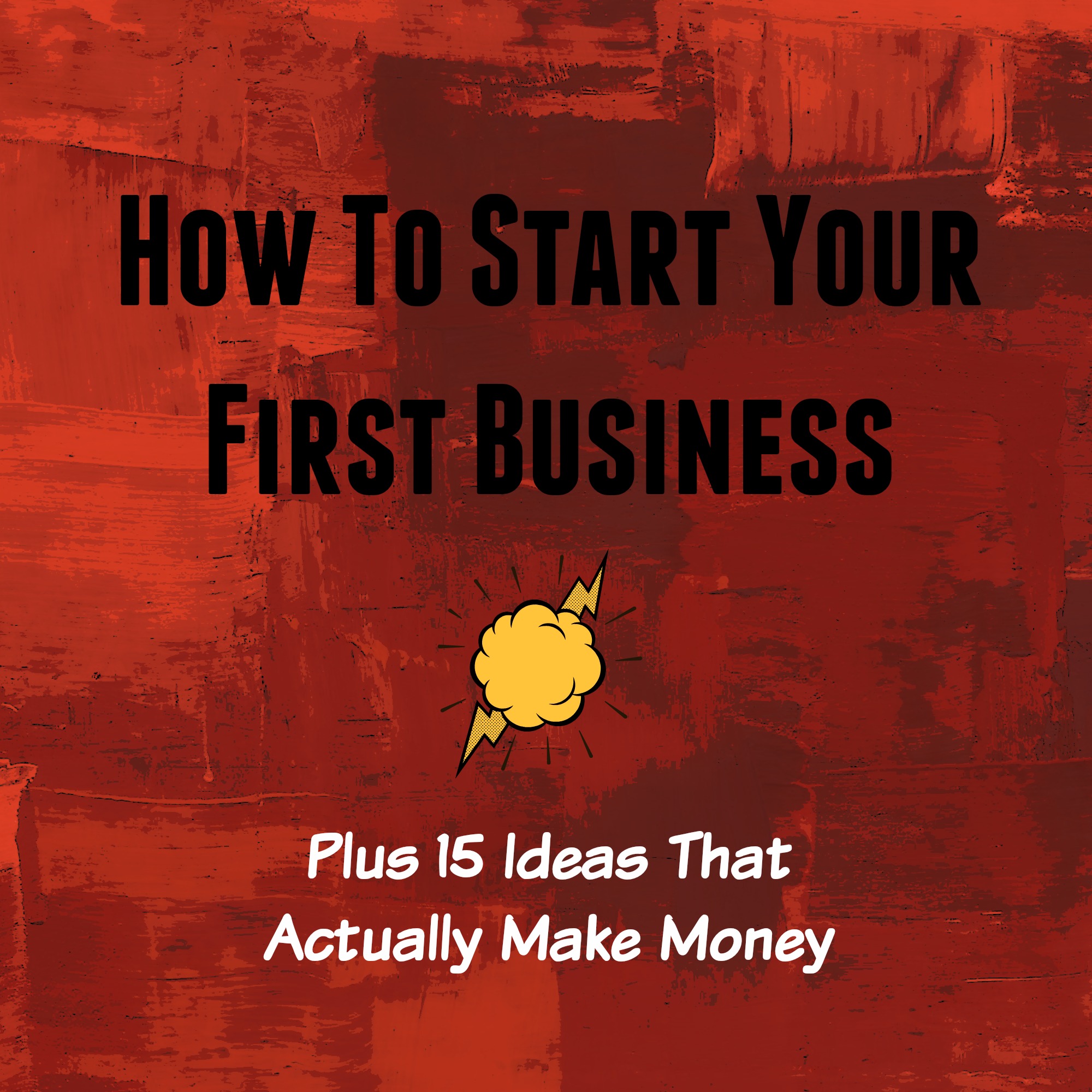 How To Start Your First Business (Plus 15 Ideas That Actually Make Money)